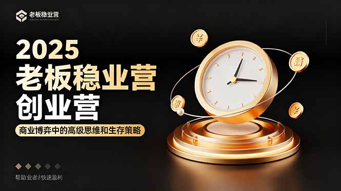 （16270期）2025老板稳赚创业营：商业博弈中高级思维和生存策略，帮助创业者快速盈利-知享知识库