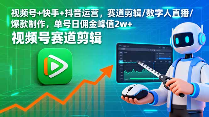 （16055期）视频号+快手+抖音运营，赛道剪辑/数字人直播/爆款制作，单号日佣金峰值2w+-知享知识库
