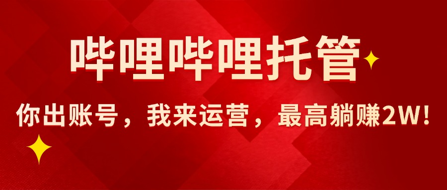 （15817期）【哔哩哔哩托管】AI短视频带货，你出账号，我来运营，最高躺赚2W!-知享知识库