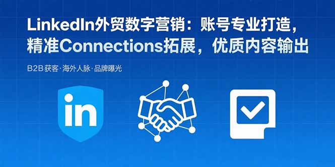 （15773期）LinkedIn外贸数字营销：账号专业打造，精准Connections拓展，优质内容输出-知享知识库