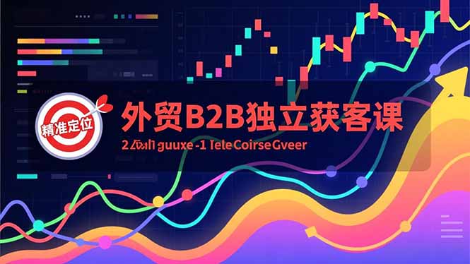 （16856期）外贸B2B独立获客课，Facebook主页搭建、消息互动广告、精准定位，打造高询盘系统-知享知识库