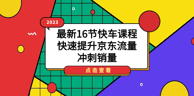 2023最新16节快车课程，快速提升京东流量，冲刺销量-知享知识库