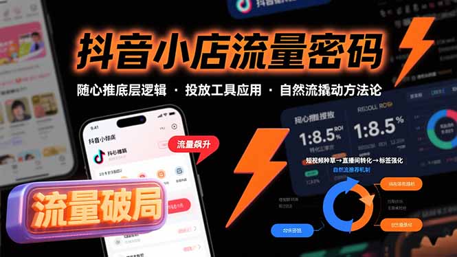 （15680期）抖音小店流量密码，随心推底层逻辑，投放工具应用，自然流撬动核心方法论-知享知识库
