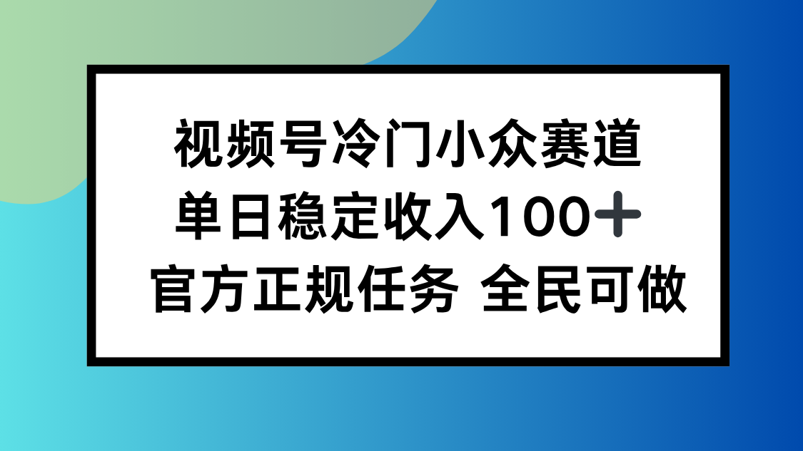 （16234期）视频号小众赛道，单日稳定收入100+，适合所有人-知享知识库