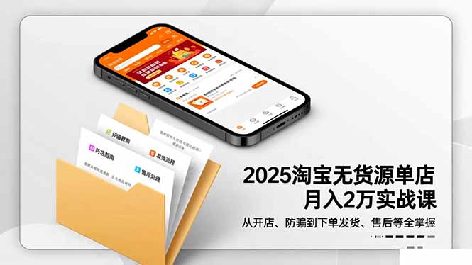 （16545期）2025淘宝无货源单店月入2万-更11月：从开店、防骗到下单发货、售后全掌握-知享知识库