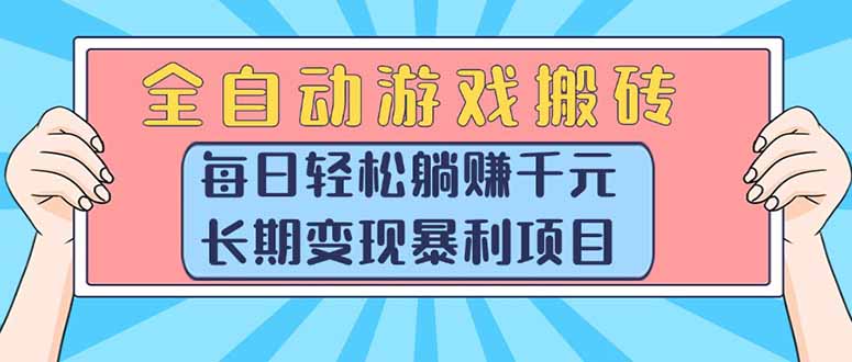 （15295期）全自动游戏搬砖，每日轻松躺赚1000+，长期变现暴利项目-知享知识库