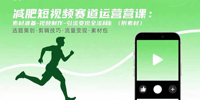 （15788期）减肥短视频赛道运营课：素材准备-视频制作-引流变现全流程 (附素材)-知享知识库