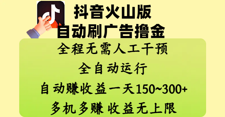抖音火山版自动刷广告撸金 ,全程脱离人工自动运行,自动赚收益,一天150~300,多机多赚,收益无上限-知享知识库