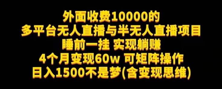 外面收费10000的多平台无人直播与半无人直播项目，睡前一挂实现躺赚，日入1500不是梦(含变现思维)【揭秘】-知享知识库
