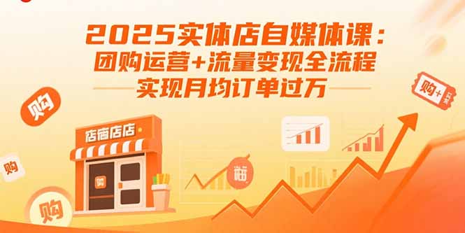 （15921期）2025实体店自媒体课：团购运营+流量变现全流程，实现月均订单过万-知享知识库