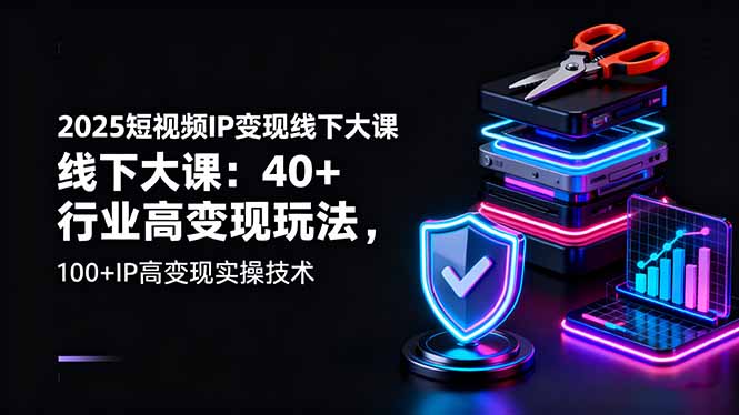 (16282期)2025短视频IP变现线下大课:40+行业高变现玩法,100+IP高变现实操技术-知享知识库