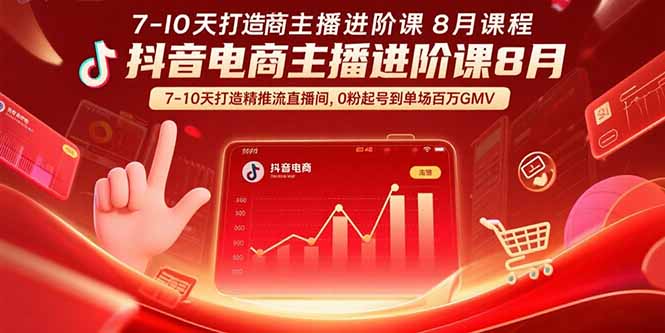 （15718期）抖音电商主播进阶课8月  7-10天打造精准推流直播间，0粉起号到单场百万GMV-知享知识库