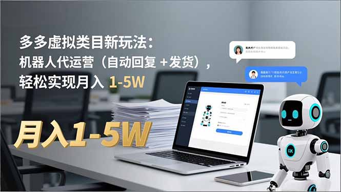 （16840期）多多 虚拟类目新玩法：机器人代运营（自动回复 + 发货），轻松实现月入 1-5W-知享知识库