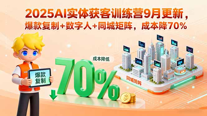 （15975期）2025AI实体获客训练营9月更新，爆款复制+数字人+同城矩阵，成本降70%-知享知识库