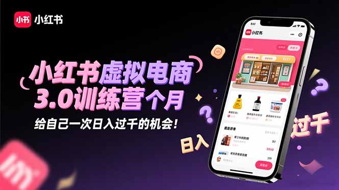 (16512期)小红书虚拟电商3.0训练营:2025最后1个月,给自己一次日入过千的机会!-知享知识库