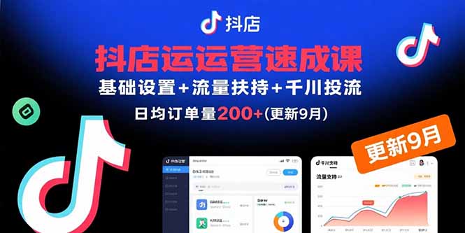 （15952期）抖店运营速成课，基础设置+流量扶持+千川投流，30天日均订单200+(更新9月)-知享知识库
