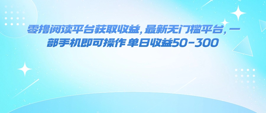 （16058期）零撸阅读平台获取收益，最新无门槛平台，一部手机即可操作 单日收益50-300-知享知识库