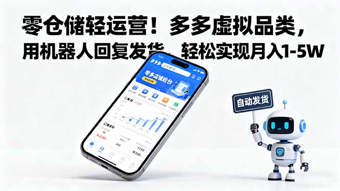 （16259期）零仓储轻运营！多多虚拟品类，用机器人回复发货，轻松实现月入 1-5 W-知享知识库