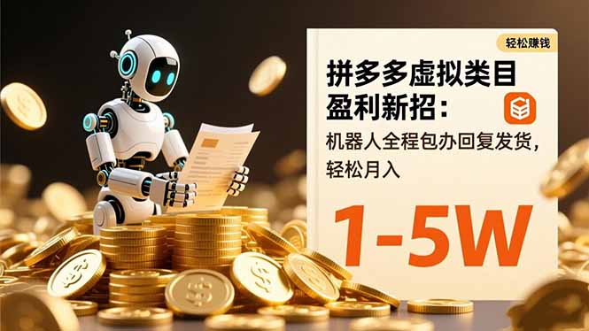 (16529期)拼多多虚拟类目盈利新招:机器人全程包办回复发货,轻松月入 1-5W-知享知识库