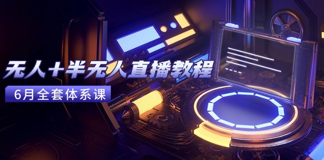 (15015期)无人+半无人直播教程:AI工具+场景搭建,0到1掌握核心技术(6月更新)-知享知识库