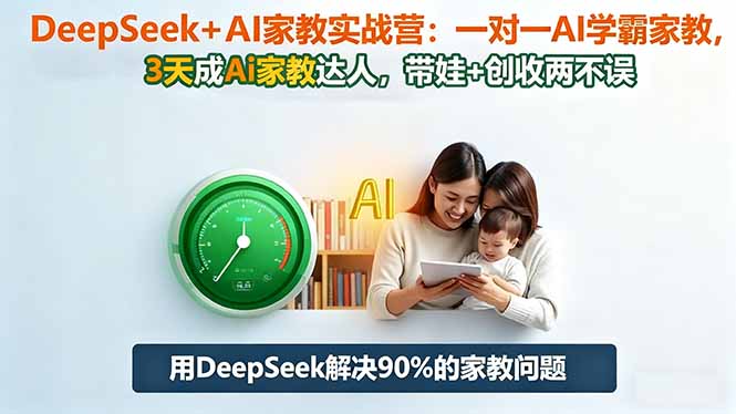 (16500期)DeepSeek+AI家教实战营:1对1AI学霸家教,3天成Ai家教达人,带娃+创收两不误-知享知识库