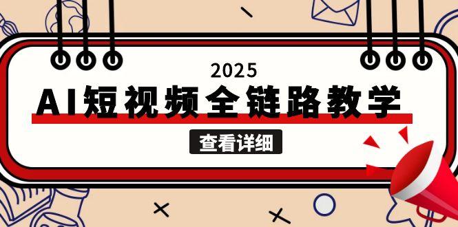 （15162期）2025AI短视频全链路教学，文案图片视频生成，解决自媒体创作痛点-知享知识库