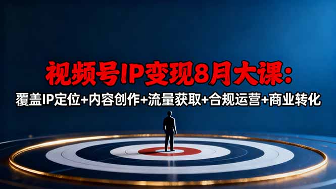 （16361期）视频号IP变现8月大课，覆盖IP定位+内容创作+流量获取+合规运营+商业转化-知享知识库