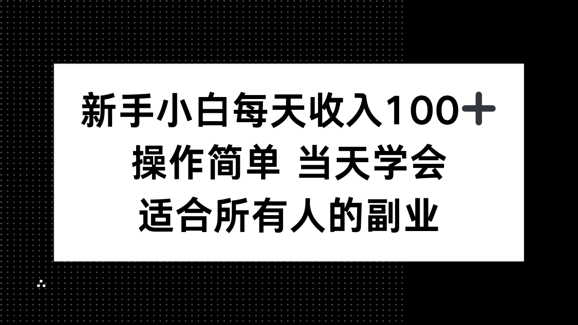 (15937期)新手小白每天收入100+,操作简单 当天学会 ,适合所有人的副业-知享知识库