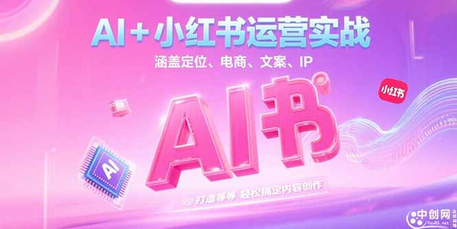 （15175期）AI+小红书运营实战，涵盖定位、电商、文案、IP 打造等，轻松搞定内容创作-知享知识库