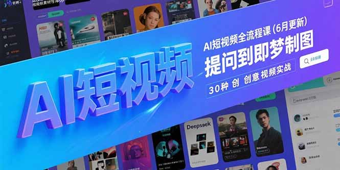 （15194期）AI短视频全流程课(6月更新)，Deepseek提问到即梦制图，30种创意视频实战-知享知识库
