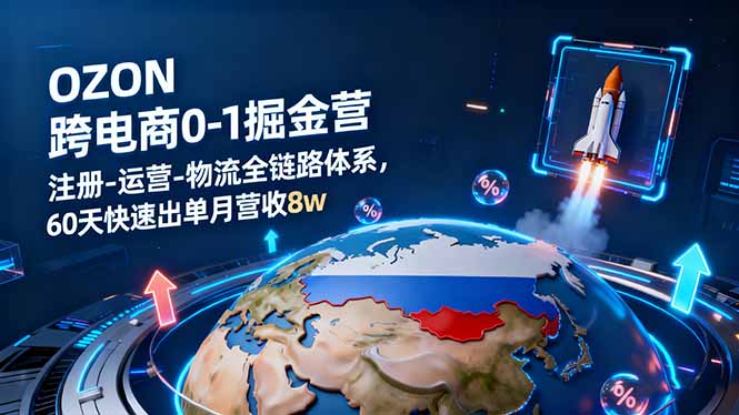 (16277期)OZON跨境电商0-1掘金营:注册-运营-物流全链路体系,60天快速出单月营收8w-知享知识库