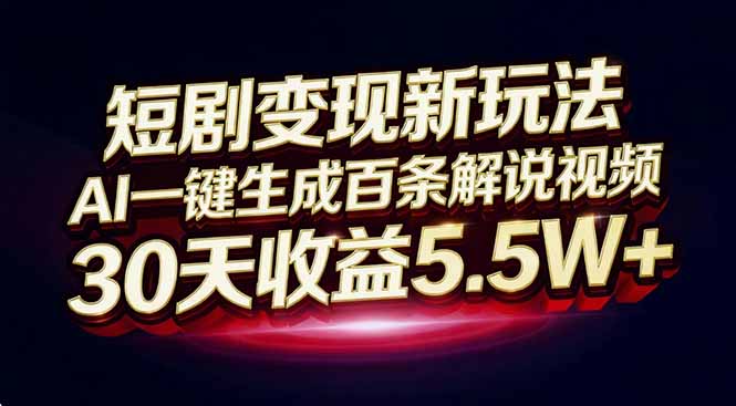 （16937期）短剧变现新玩法，AI一键生成百条解说视频，30天收益5.5W+-知享知识库