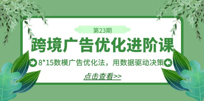 跨境广告·优化进阶课·第23期，8*15数模广告优化法，用数据驱动决策-知享知识库