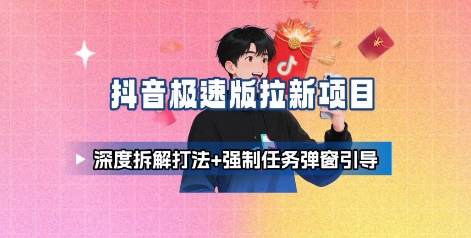 抖音极速版拉新项目_深度拆解打法+强制任务弹窗引导-知享知识库