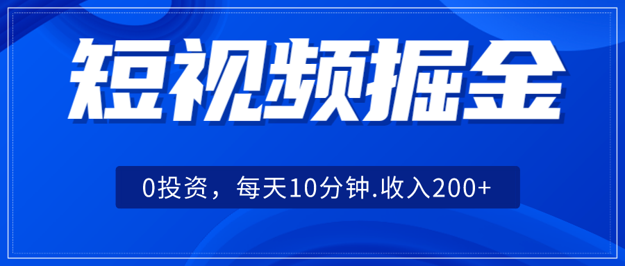 短视频掘金，0投资，每天10分钟，收入200+-知享知识库