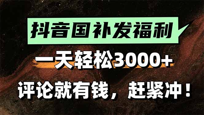 （15531期）一天轻松3000+，抖音国补福利！评论就有钱，还有额外躺赚！-知享知识库