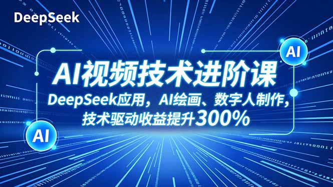 (16712期)AI视频技术进阶课,DeepSeek应用、AI绘画、数字人制作,技术驱动收益提升300%-知享知识库