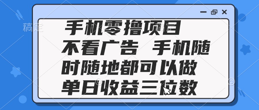 （14855期）2025手机零撸项目 不看广告 手机随时可做 单日收益三位数-知享知识库