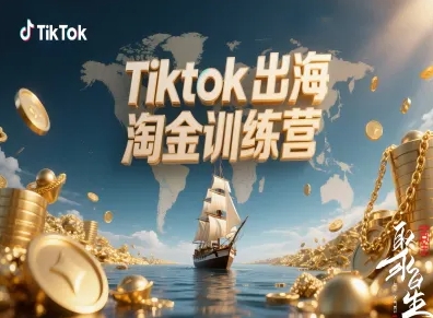 Tiktok出海淘金训练营，跨境电商TK实战变现-知享知识库