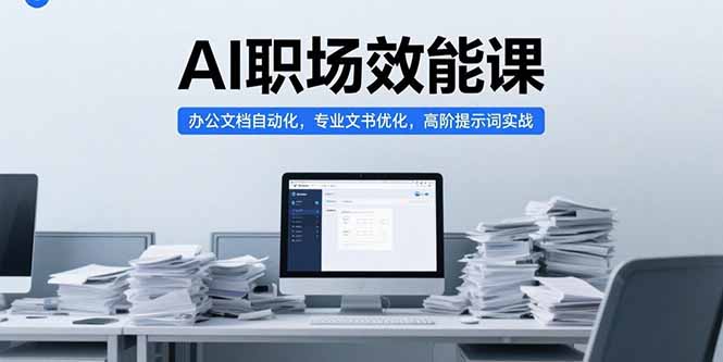 （15371期）AI职场效能课，办公文档自动化，专业文书优化，高阶提示词实战-知享知识库