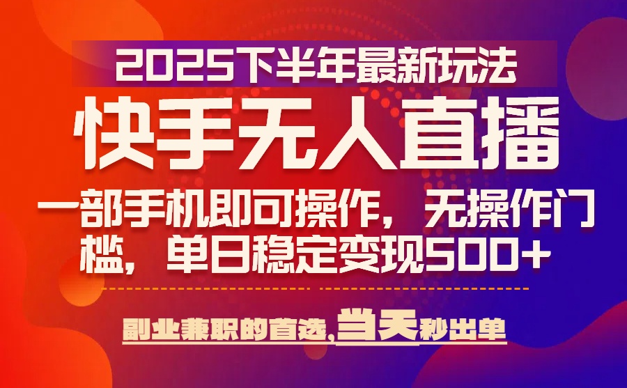 （15662期）25年快手无人直播最新玩法，当天可出单，一部手机即可操作-知享知识库