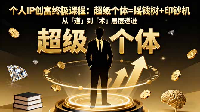 （16365期）个人IP创富终极课程：超级个体=摇钱树+印钞机，从「道」到「术」层层递进-知享知识库