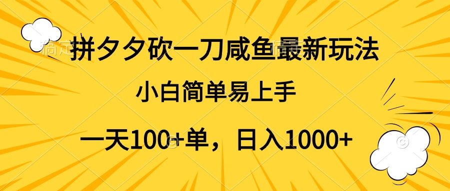 拼夕夕砍一刀咸鱼最新玩法，小白简单易上手一天100+单，日入1000+-知享知识库