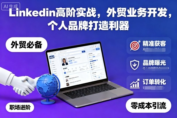 Linkedin高阶实战，外贸业务开发，个人品牌打造利器-知享知识库
