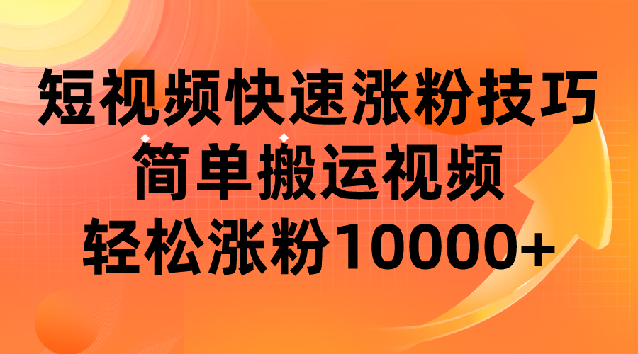 短视频平台快速涨粉技巧,简单搬运视频,轻松涨粉10000+-知享知识库