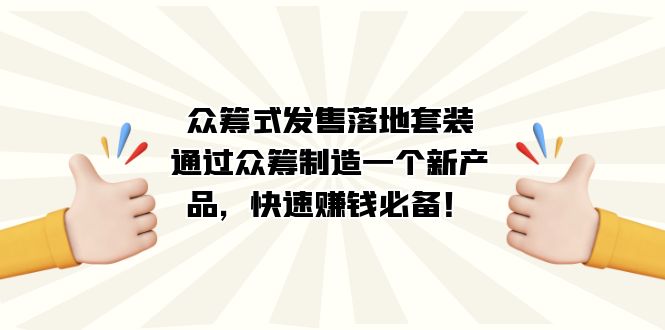 众筹式·发售落地套装：通过众筹制造一个新产品，快速赚钱必备！-知享知识库