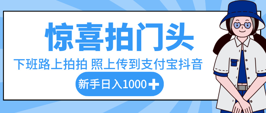 惊喜拍门头，下班路上拍拍照片，上传到支付宝和抖音新手日入 1000+-知享知识库