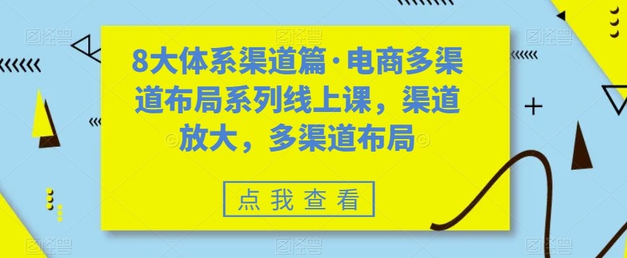 八大体系渠道篇·电商多渠道布局系列线上课,渠道放大,多渠道布局-知享知识库