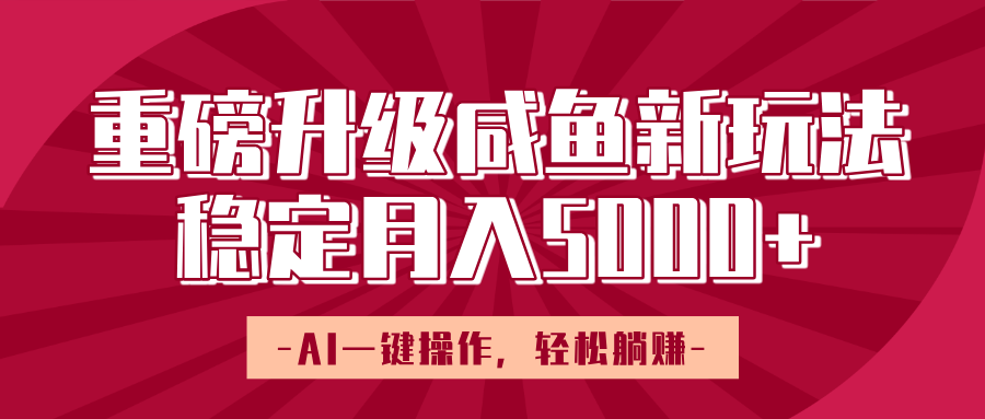 重磅升级咸鱼新玩法,AI一键操作,轻松躺赚,稳定月入5000+-知享知识库