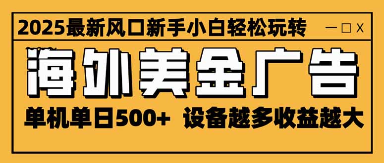 （16401期）2025最新风口 海外美金广告 单机单日500+ 可无限放大 设备越多收益越大...-知享知识库